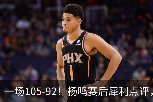 一场105-92！杨鸣赛后犀利点评，段冉没说错！