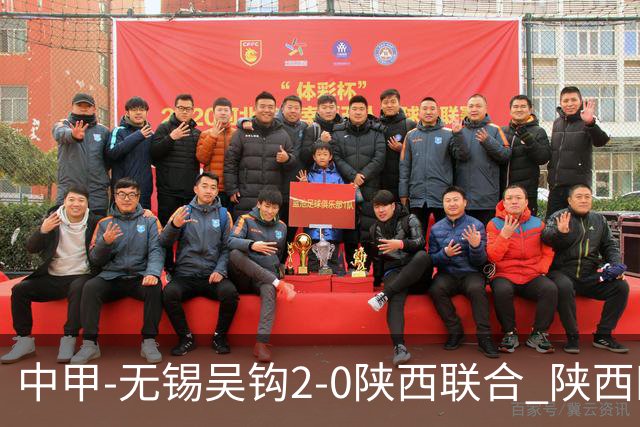 中甲-无锡吴钩2-0陕西联合 陕西四连胜终结 阿巴拉辛、易县龙破门