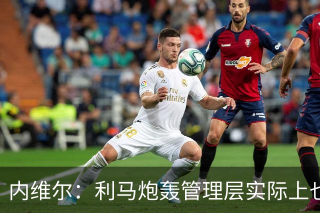 内维尔：利马炮轰管理层实际上也是批评队友，这反而刺激到了曼联