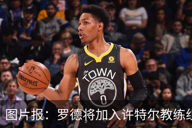 图片报：罗德将加入许特尔教练组，本周末首次亮相
