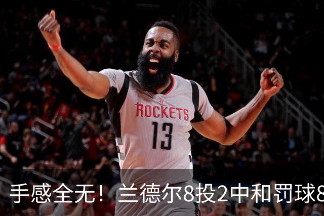 手感全无！兰德尔8投2中&罚球8中6 拿到10分7篮板7助攻
