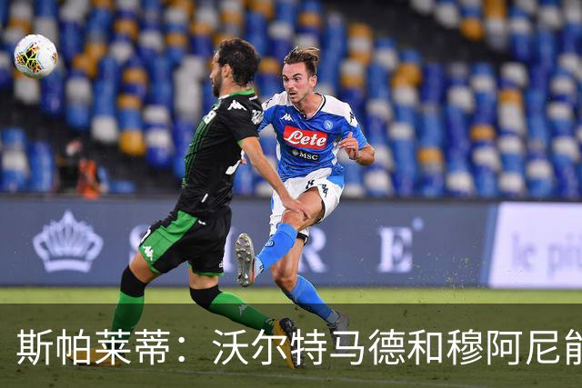 斯帕莱蒂：沃尔特马德和穆阿尼能共存并形成联动，但还有提升空间