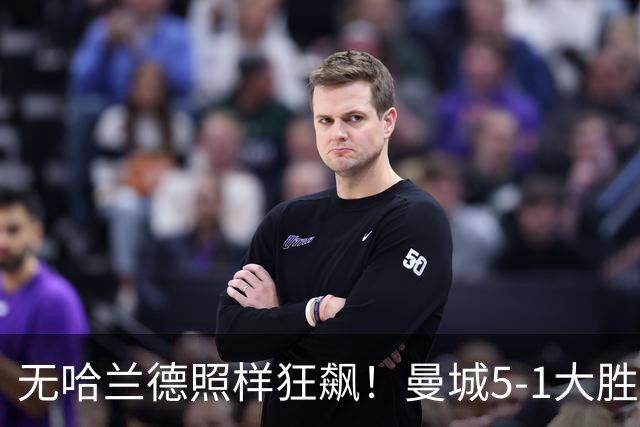 无哈兰德照样狂飙！曼城5-1大胜雅典AEK，福登3射1传主宰全场