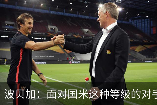 波贝加：面对国米这种等级的对手，收缩得太厉害就会身处风险