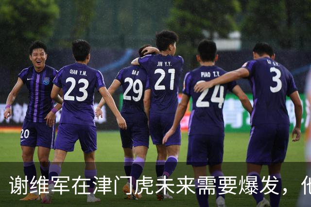 谢维军在津门虎未来需要爆发，他曾经是国脚，值得期待