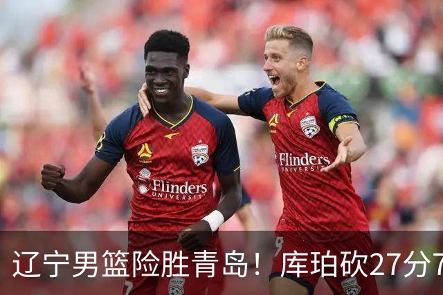 辽宁男篮险胜青岛！库珀砍27分7助攻，约克致命失误