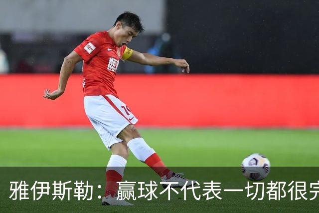 雅伊斯勒：赢球不代表一切都很完美，我们仍有提升空间