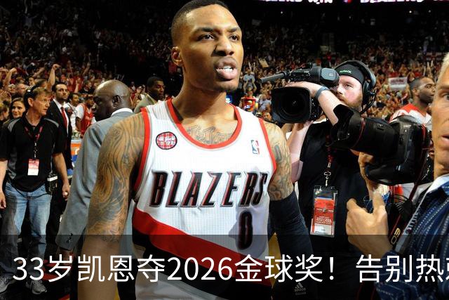 33岁凯恩夺2026金球奖！告别热刺悲情，解锁生涯新高