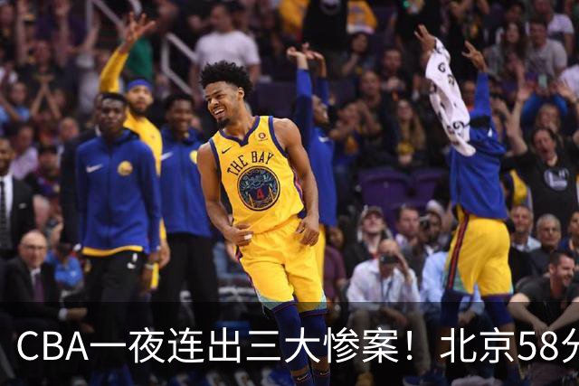 CBA一夜连出三大惨案！北京58分血洗深圳：广东掀翻广厦上海遭首败